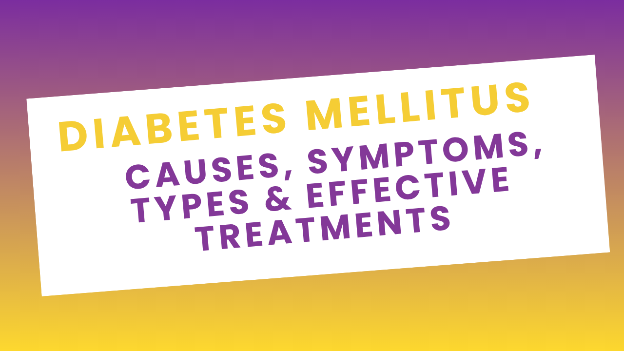 Diabetes Mellitus Explained: Causes, Symptoms, Types & Effective Treatments
