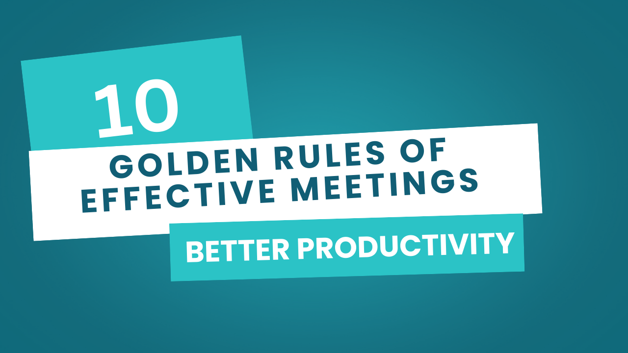 10 Golden Rules of Effective Meetings for Better Productivity