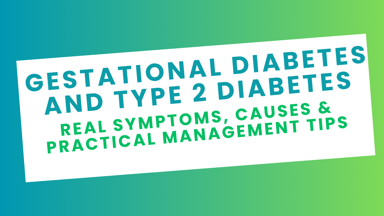 Living with Gestational Diabetes and Type 2 Diabetes: Real Symptoms, Causes & Practical Management Tips