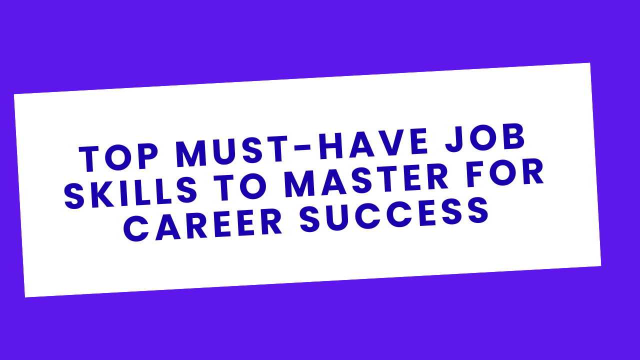 Top Must-Have Job Skills to Master for Career Success