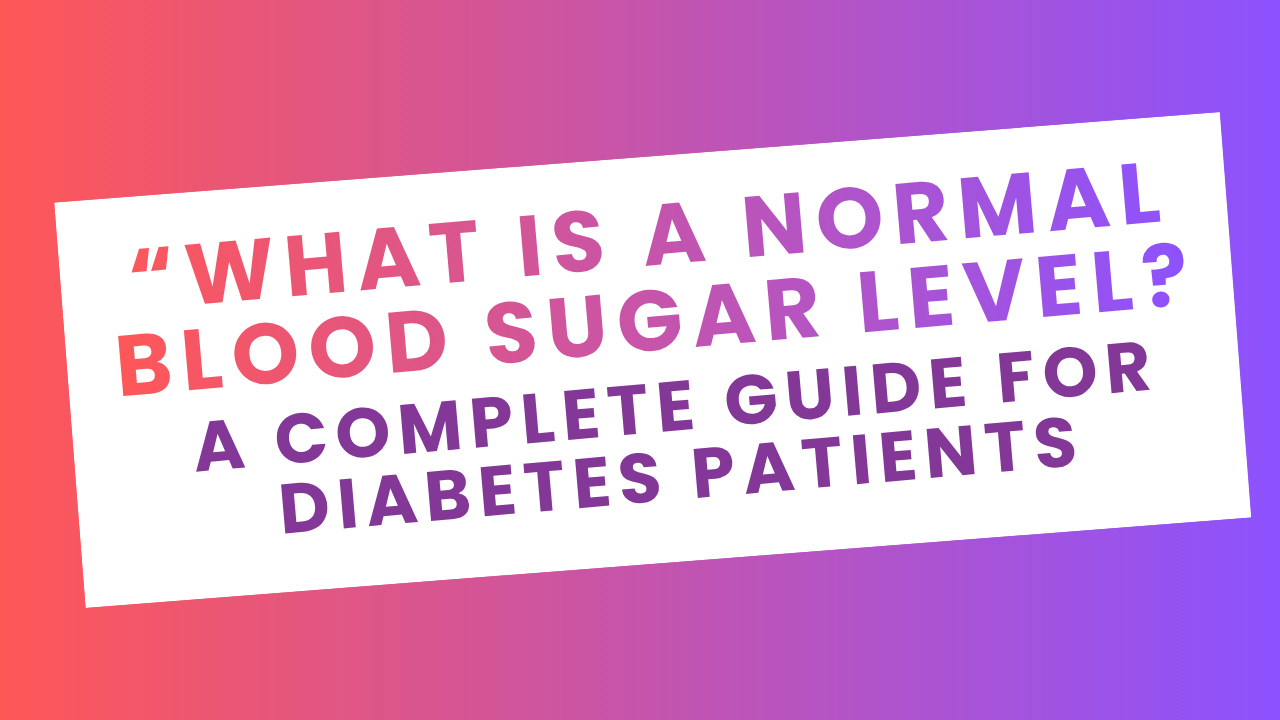 What Is a Normal Blood Sugar Level? A Complete Guide for Diabetes Patients