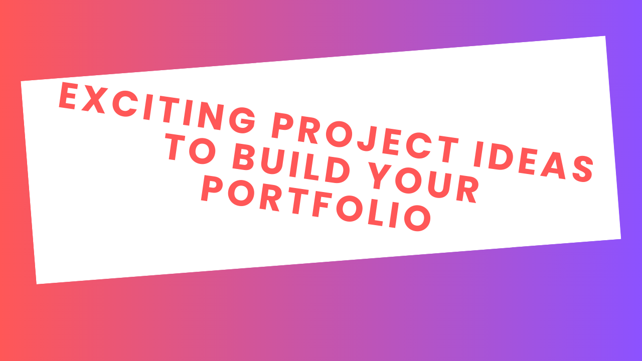 Exciting Project Ideas To Build Your Portfolio
